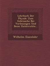 Lehrbuch Der Physik: Zum Gebrauche Bei Vorlesungen Und Beim Unterrichte...