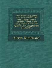 Geschichte Aegyptens Von Psammetich I. Bis Auf Alexander Den Grossen, Nebst Einer Eingehenden Kritik Der Quellen Zur Aegyptischen Geschichte...