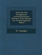 Statistik Der Evangelisch-Protestantischen Kirchen Und Schulen Im Gro Herzogthum Baden