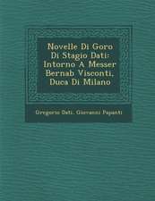 Novelle Di Goro Di Stagio Dati: Intorno A Messer Bernab� Visconti, Duca Di Milano