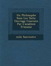 Un Philosophe Sous Les Toits: Ouvrage Couronn Par L'Acad Mie Fran Aise