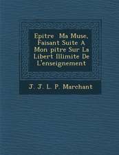 Epitre Ma Muse, Faisant Suite a Mon Pitre Sur La Libert Illimit E de L'Enseignement