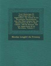 Trait Historique Et Dogmatique Sur Les Apparitions, Les Visions & Les Revelations Particulieres: Avec Des Observations Sur Les Dissertations Du R. P.