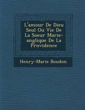 L'Amour de Dieu Seul Ou Vie de La Soeur Marie-Ang Lique de La Providence