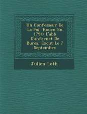 Un Confesseur de La Foi Rouen En 1794: L'Abb D'Anfernet de Bures, Ex Cut Le 7 Septembre