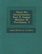 Obras del Excelentisimo Se or D. Gaspar Melchor de Jovellanos, 5