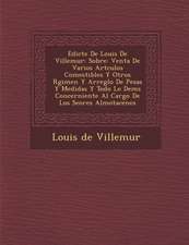 Edicte De Louis De Villemur: Sobre: Venta De Varios Art�culos Comestibles Y Otros R�gimen Y Arreglo De Pesas Y Medidas Y Todo Lo Dem&