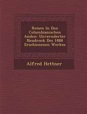 Reisen in Den Columbianischen Anden: Unver Nderter Neudruck Des 1888 Erschienenen Werkes