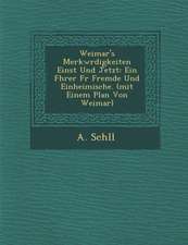 Weimar's Merkw Rdigkeiten Einst Und Jetzt: Ein F Hrer F R Fremde Und Einheimische. (Mit Einem Plan Von Weimar)