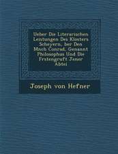 Ueber Die Literarischen Leistungen Des Klosters Scheyern, Ber Den M Nch Conrad, Genannt Philosophus Und Die F Rstengruft Jener Abtei