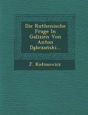 Die Ruthenische Frage in Galizien Von Anton D Bcza Ski...