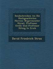 Sendschreiben an Die Hochgeachteten Herren: B�rgermeister Hirzel, Professor Orelli Und Professor Hitzig in Z�rich