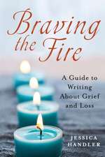 Braving the Fire: A Guide to Writing about Grief and Loss