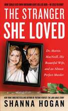 The Stranger She Loved: Dr. Martin MacNeill, His Beautiful Wife, and an Almost Perfect Murder