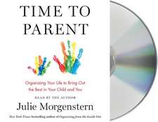 Time to Parent: A Blueprint for Organizing Your Life While Raising Kids