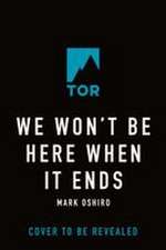 We Won't Be Here When It Ends