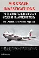 Air Crash Investigations: The Deadliest Single Aircraft Accident in Aviation History the Crash of Japan Airlines Flight 123