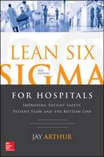 Lean Six Sigma for Hospitals: Improving Patient Safety, Patient Flow and the Bottom Line, Second Edition