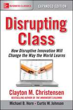 Disrupting Class, Expanded Edition: How Disruptive Innovation Will Change the Way the World Learns