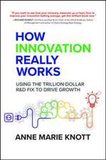 How Innovation Really Works: Using the Trillion-Dollar R&D Fix to Drive Growth