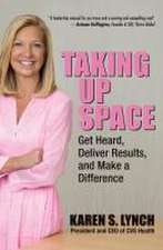 Taking Up Space: Get Heard, Deliver Results, and Make a Difference