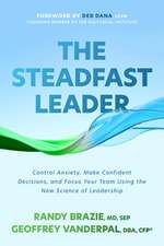 The Steadfast Leader: Control Anxiety, Make Confident Decisions, and Focus Your Team Using the New Science of Leadership