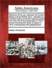 Sketches of the war, between the United States and the British isles: intended as a faithful history of all the material events from the time of the d