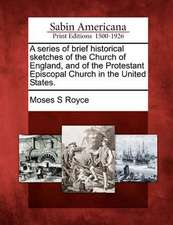 A Series of Brief Historical Sketches of the Church of England, and of the Protestant Episcopal Church in the United States.