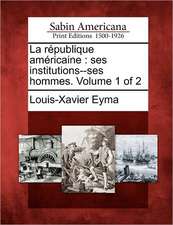 La R Publique Am Ricaine: Ses Institutions--Ses Hommes. Volume 1 of 2