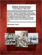 New Travels Among the Indians of North America: Being a Compilation, Taken Partly from the Communications Already Published of Captains Lewis and Clar