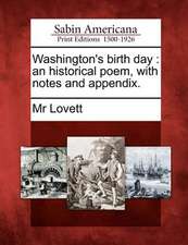 Washington's Birth Day: An Historical Poem, with Notes and Appendix.