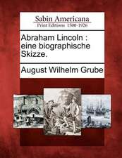 Abraham Lincoln: Eine Biographische Skizze.