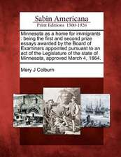 Minnesota as a Home for Immigrants: Being the First and Second Prize Essays Awarded by the Board of Examiners Appointed Pursuant to an Act of the Legi