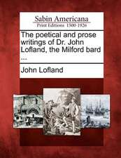 The poetical and prose writings of Dr. John Lofland, the Milford bard ...