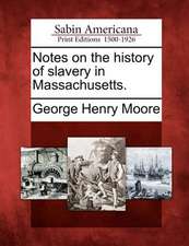 Notes on the History of Slavery in Massachusetts.