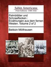 Palmbl Tter Und Schneeflocken: Erz Hlungen Aus Dem Fernen Westen. Volume 2 of 2