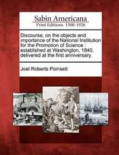 Discourse, on the Objects and Importance of the National Institution for the Promotion of Science: Established at Washington, 1840, Delivered at the F