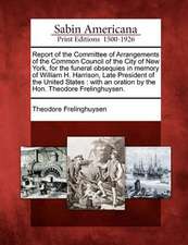 Report of the Committee of Arrangements of the Common Council of the City of New York, for the Funeral Obsequies in Memory of William H. Harrison, Lat