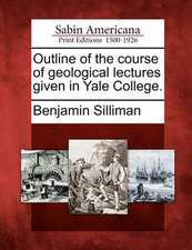 Outline of the Course of Geological Lectures Given in Yale College.