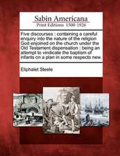 Five Discourses: Containing a Careful Enquiry Into the Nature of the Religion God Enjoined on the Church Under the Old Testament Dispen