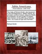 The Trials of Richard Smith, Late Lieutenant in the 23d Regiment U. States Infantry, as Principal, and Ann Carson, Alias Ann Smith, as Accessary, for the Murder of Captain John Carson, on the 20th Day of January 1816