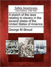 A Sketch of the Laws Relating to Slavery in the Several States of the United States of America.