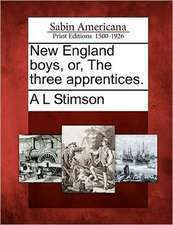 New England Boys, Or, the Three Apprentices.