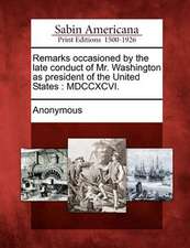 Remarks Occasioned by the Late Conduct of Mr. Washington as President of the United States: MDCCXCVI.