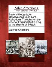 Second Thoughts, Or, Observations Upon Lord Abingdon's Thoughts on the Letter of Edmund Burke, Esq., to the Sheriffs of Bristol.