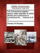 The Connecticut Register: Being a State Calendar of Public Officers and Institutions in Connecticut for ... Volume 6 of 11