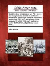 Supl Ment Au Minist Re de Mr. Pitt: Avec Une R Capitulation Exacte de Toutes Les D Marches de Ce Sage Politique Depuis Le 5 Septembre 1761, Qu'il Quit