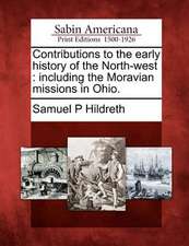 Contributions to the Early History of the North-West: Including the Moravian Missions in Ohio.