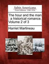 The Hour and the Man: A Historical Romance. Volume 2 of 3