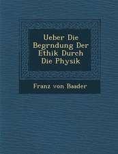 Ueber Die Begr�ndung Der Ethik Durch Die Physik